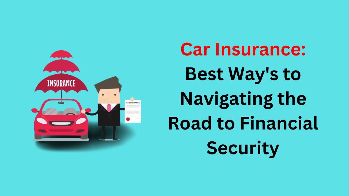 You are currently viewing Car Insurance: Best Way’s to Navigating the Road to Financial Security in 2024