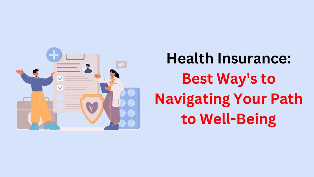 You are currently viewing Health Insurance: Best Way’s to Navigating Your Path to Well-Being in 2024
