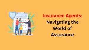 Read more about the article Insurance Agents: Navigating the World of Assurance for 2024