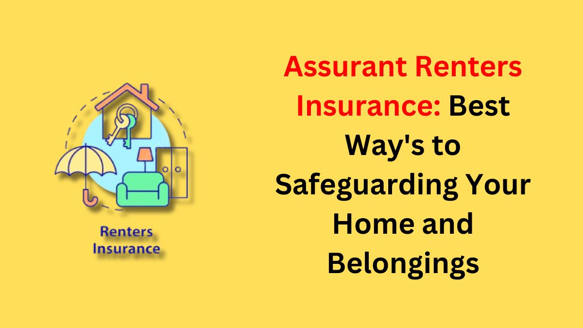 You are currently viewing Assurant Renters Insurance: Best Way’s to Safeguarding Your Home and Belongings in 2024
