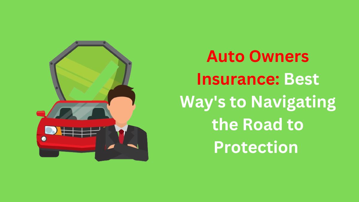 You are currently viewing Auto Owners Insurance: Best Way’s to Navigating the Road to Protection 2024
