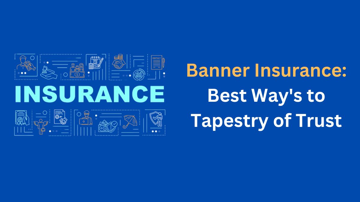 Read more about the article Banner Insurance: Best Way’s to Tapestry of Trust in 2024
