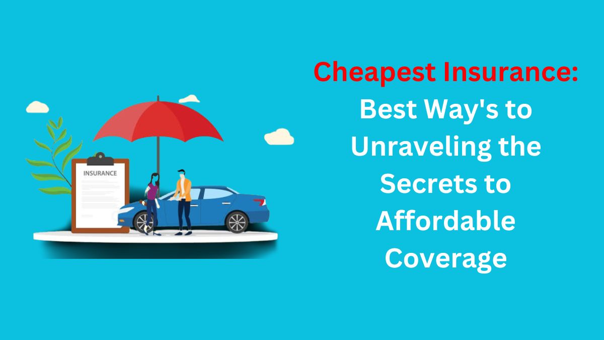 You are currently viewing Cheapest Insurance: Best Way’s to Unraveling the Secrets to Affordable Coverage in 2024