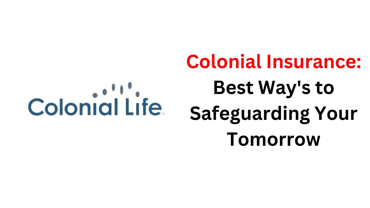 You are currently viewing Colonial Insurance: Best Way’s to Safeguarding Your Tomorrow in 2024