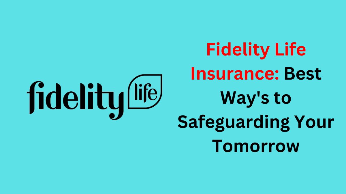 You are currently viewing Fidelity Life Insurance: Best Way’s to Safeguarding Your Tomorrow in 2024