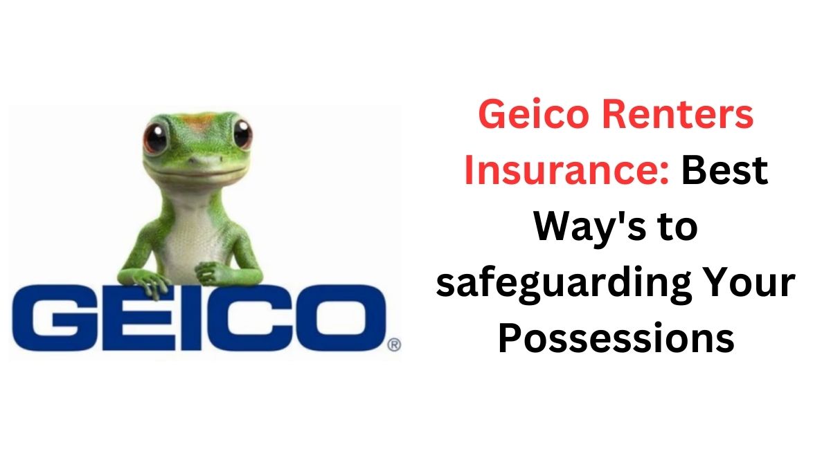 You are currently viewing Geico Renters Insurance:  Best Way’s to safeguarding Your Possessions in 2023