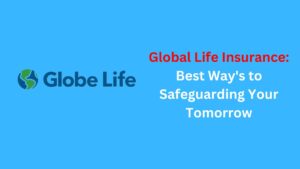 Read more about the article Global Life Insurance: Best Way’s to Safeguarding Your Tomorrow for 2024
