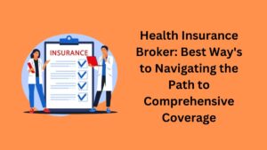 Read more about the article Health Insurance Broker: Best Way’s to Navigating the Path to Comprehensive Coverage in 2024