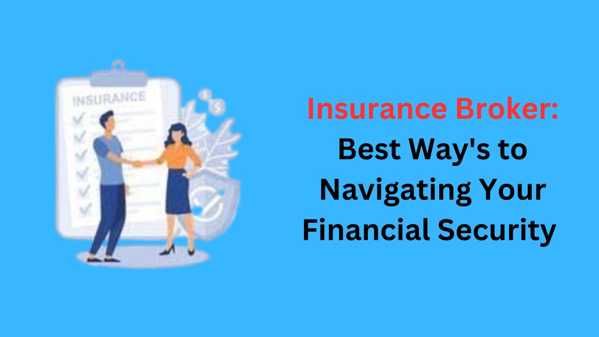 You are currently viewing Insurance Broker: Best Way’s to  Navigating Your Financial Security in 2024