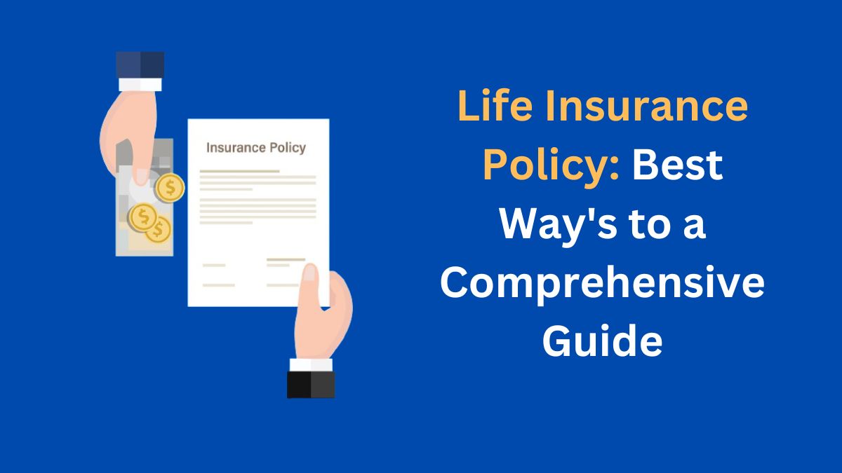 Read more about the article Life Insurance Policy: Best Way’s to a Comprehensive Guide in 2024
