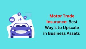 Read more about the article Motor Trade Insurance: Best Way’s to Upscale in Business Assets in 2024