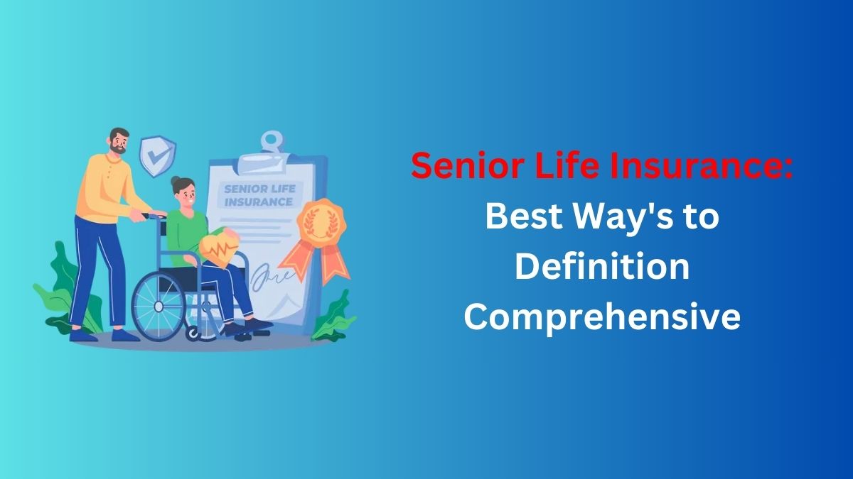 You are currently viewing Senior Life Insurance: Best Way’s to Definition Comprehensive in 2024