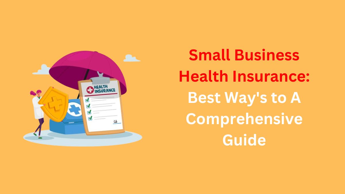 Read more about the article Small Business Health Insurance:  Best Way’s to A Comprehensive Guide for 2024