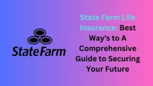 Read more about the article State Farm Life Insurance: Best Way’s to A Comprehensive Guide to Securing Your Future in 2024