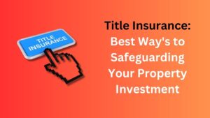 Read more about the article Title Insurance: Best Way’s to Safeguarding Your Property Investment in 2024